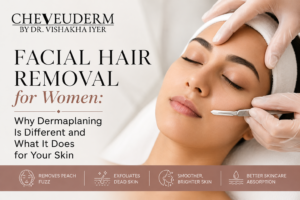 Facial hair removal for women with dermaplaning treatment at Cheveuderm Bangalore